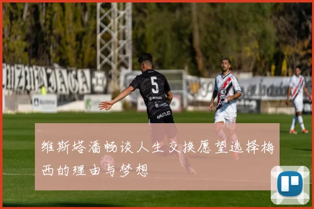 维斯塔潘畅谈人生交换愿望选择梅西的理由与梦想